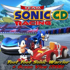 SONIC CD ~ Toot Toot Sonic Warrior + Ocean View (Team Sonic Racing)