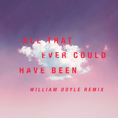 All That Ever Could Have Been (William Doyle Remix)
