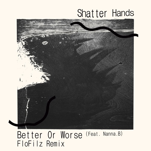 Shatter Hands - Better Or Worse (feat. Nanna.B)[FloFilz Remix]
