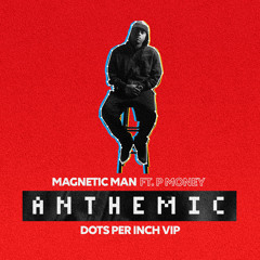 Magnetic Man ft P Money - Anthemic (Dots Per Inch VIP)