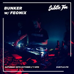 Bunker w/ Feonix - Subtle FM 26/10/2019