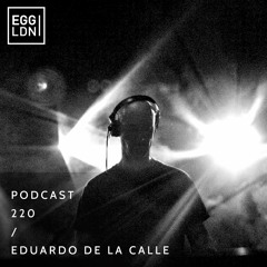 Egg London Podcast 220 - Eduardo De La Calle