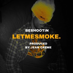 BE SHOOTiN - LETMESMOKE (Prod. Jean Creme)
