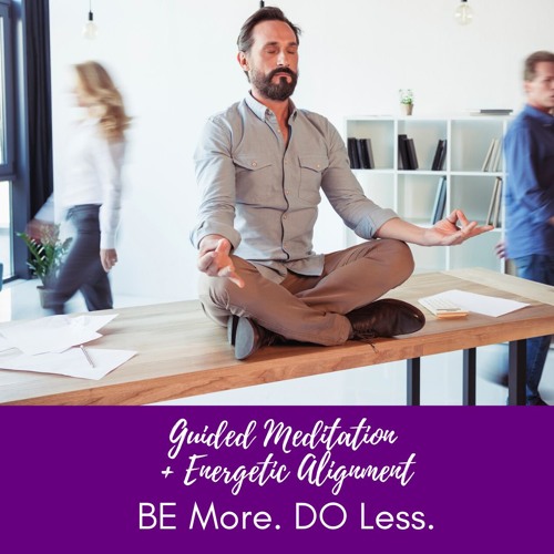 Stream episode Guided Meditation + Energetic Alignment to BE More. DO