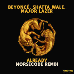 Beyonce & Major Lazer - Already (MORSECODE REMIX )