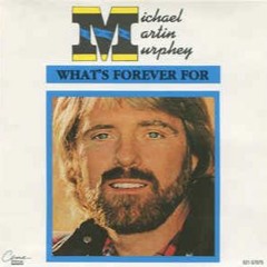 Story Behind the Song - "What's Forever For" by Michael Martin Murphey