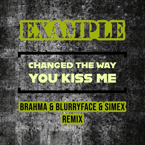 Example - Changed The Way You Kiss Me(Brahma & Simex & BlurryFace  - Remix)