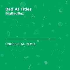 Bad At Titles (BigBadBaz Unofficial Remix) - Deadmau5 & Attlas