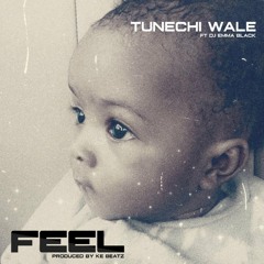 Tunechi Wale - Feel Feat. Dj Emma Black  (Prod. K.E Beatz)