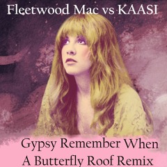 Fleetwood Mac Vs KAASI _ Gypsy Remember When  A Butterfly Roof Remix Mashup