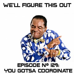 Episode #129: 'You Gotsa Coordinate"