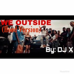 WE OUTSIDE (Hood Version) By DJ X