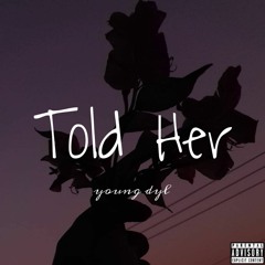 Young Dyl - She Pt. 3 (Told Her)