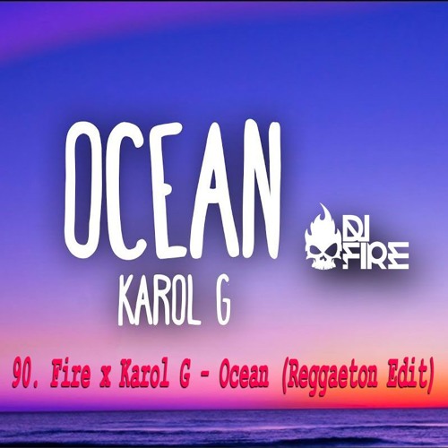 Stream 90. Fire X Karol G - Ocean (Reggaeton Edit) 2019 (DESCARGA GRATIS EN  Comprar) by DJ FIRE | Listen online for free on SoundCloud