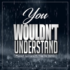 You Wouldn't Understand Ft. Traw Da Demon