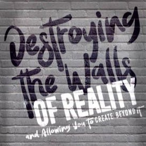 Destroying The Walls Of Reality & Allowing You To Create Beyond Them
