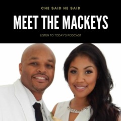 CHE SAID HE SAID - EPISODE 1 -MEET THE MACKEYS