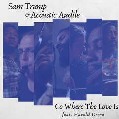 Go Where The Love Is feat. Harold Green - Sam Trump & Acoustic Audile