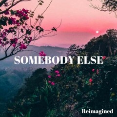 Somebody Else by The 1975 (Reimagined)