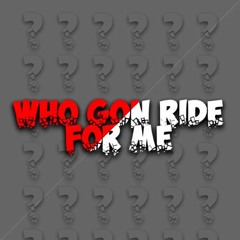 Who Gon Ride For Me