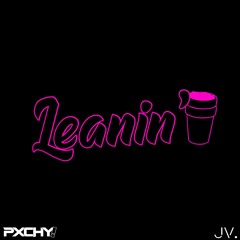 Leanin' (Feat. JV.)