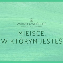 Medytacja Mindfulness - miejsce, w którym jesteś