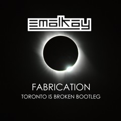 Emalkay - Fabrication (Toronto Is Broken Bootleg) [FREE DOWNLOAD!]