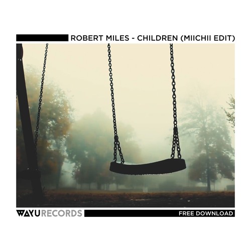 Stream FREE DL: Robert Miles - Children (MIICHII Edit) by WAYU Records |  Listen online for free on SoundCloud