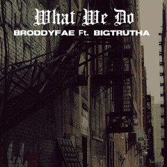 BRODDYFAE Ft. BIGTRUTHA - WHAT WE DO