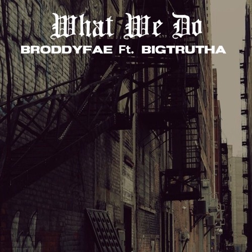 BRODDYFAE Ft. BIGTRUTHA - WHAT WE DO