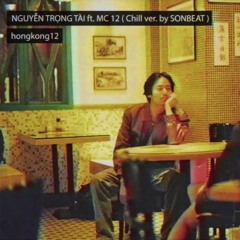 HONGKONG 12 - NGUYỄN TRỌNG TÀI ft. MC 12 ( Chill ver. by SONBEAT )