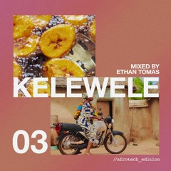 KELEWELE VOL 03 - AFROTECH EDITION (Mixed by Ethan Tomas) - Afrobeats Mix