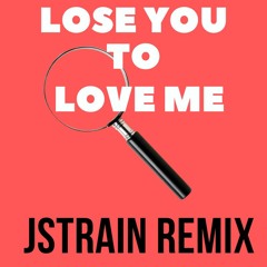 Lose You To Love Me (jstrain Remix)