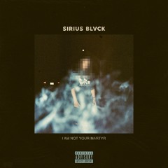 Sirius Blvck - I AM NOT YOUR MARTYR