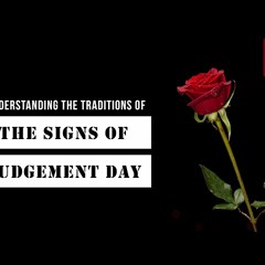 Understanding The Traditions of The Signs of Judgement Day - Dajjal - Episode 3