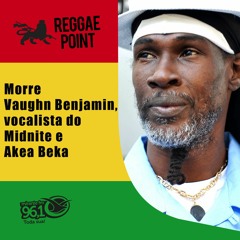 Reggae Point 07 - Morre Vaughn Benjamin, vocalista do Midnite e Akea Beka