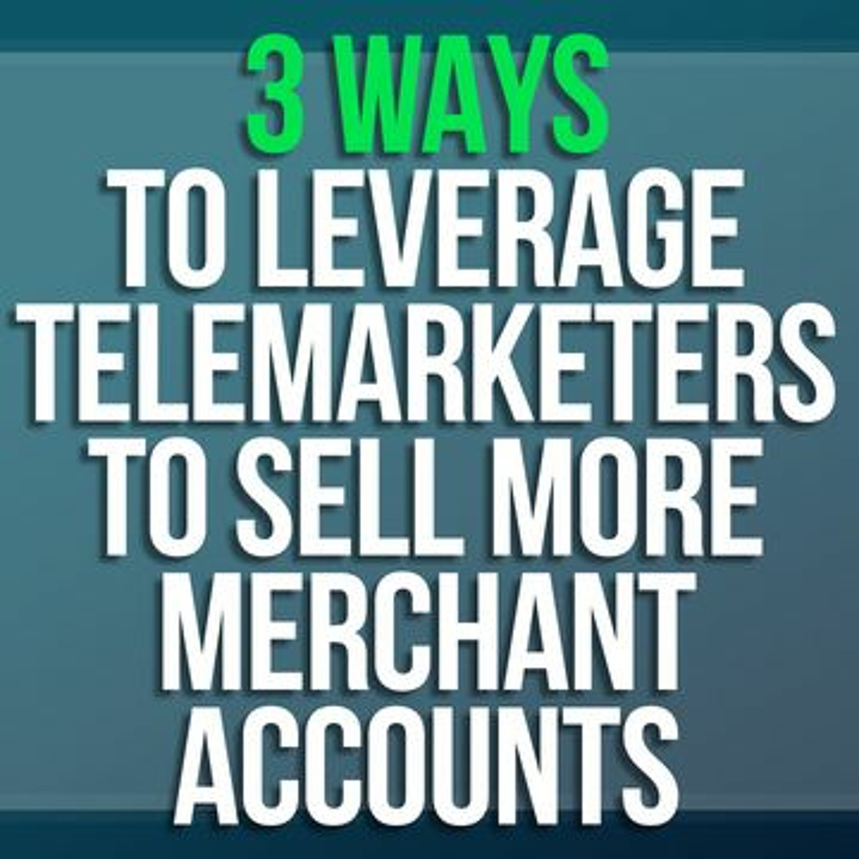 3 Ways to Leverage Telemarketers to Sell More Merchant Accounts
