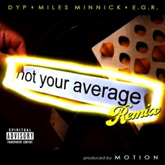 DYP - "Not Your Average [Remix]" (feat. Miles Minnick & E.G.R.)