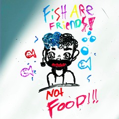 Fish are friends not food !  (prod Kaaj)
