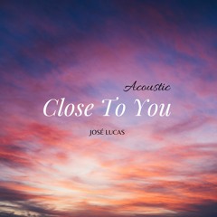 José Lucas - Close To You (Acoustic) Out Now