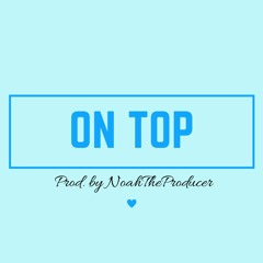 On Top (Prod. by NoahTheProducer