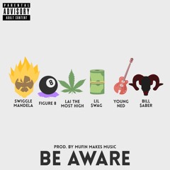 Be Aware (feat. Bill $aber, Swiggle Mandela, Jasey Cordeta, Lai the Most High & Young Ned)PROD MUFIN