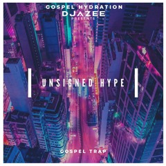 UNSIGNED HYPE - GOSPEL TRAP MIXTAPE 2019