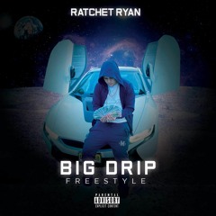 Ratchet Ryan - Big Drip (Freestyle)