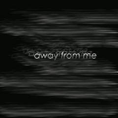 Away from me