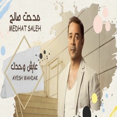 Medhat Saleh _ Ayesh Wahdak | مدحت صالح _ عايش وحدك