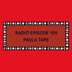 Circoloco Radio 109 - Paula Tape