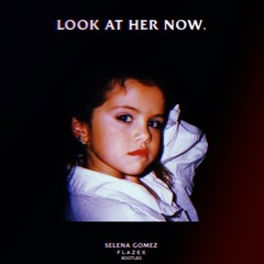 Selena Gomez - Look at her now (Flazex Bootleg)