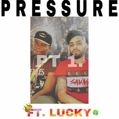 P R E S S U R E Pt 1. FT. Lucky
