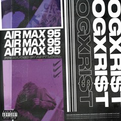 ogxri$t - AIR MAX 95 [PROD. @loyalwantsmoney]